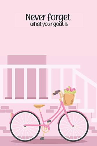Never Forget What Your Goal Is, Bicycle Training Notebook, Track Bike Pedals, Hybrid Bikes For Men Women: Notebook Size 6x9 Inches 120 Pages