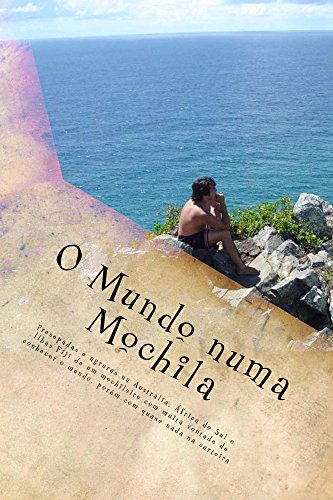 O mundo numa mochila: Presepadas e agruras na Austrália, África do Sul e Ilhas Fiji de um mochileiro com muita vontade de conhecer o mundo, porém com quase nada na carteira. (Portuguese Edition)