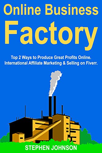 Online Business Factory: Top 2 Ways to Produce Great Profits Online. International Affiliate Marketing & Selling on Fiverr. (English Edition)