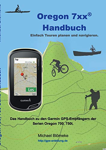 Oregon 7xx Handbuch: Das Handbuch zu den Garmin GPS-Empfängern der Serien Orgeon 700 und 750