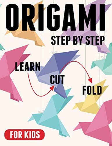 ORIGAMI STEP BY STEP FOR KIDS: LEARN CUT FOLD ACTIVITY BOOK