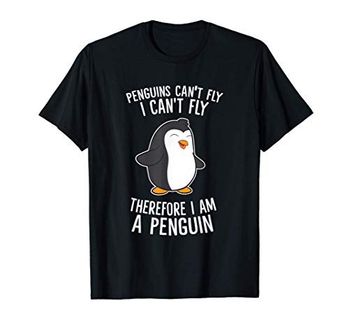 Penguins Cant Fly I Cant Fly Penguin Therefore I'm A Penguin Camiseta