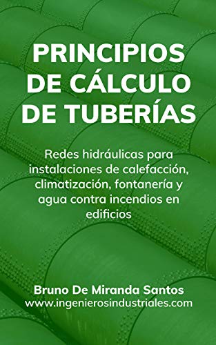 Principios de cálculo de tuberías: Redes hidráulicas para instalaciones de fontanería, calefacción, climatización y agua contra incendios en edificios (IngenierosIndustriales.com nº 1)