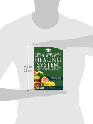 Prof. Arnold Ehret's Mucusless Diet Healing System: Annotated, Revised, and Edited by Prof. Spira