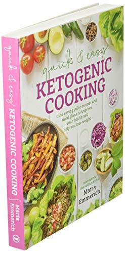Quick & Easy Ketogenic Cooking: Meal Plans and Time Saving Paleo Recipes to inspire health and Shed Weight