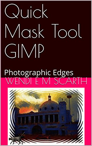 Quick Mask Tool GIMP: Photographic Edges (GIMP Made Easy By Wendi E M Scarth Book 56) (English Edition)