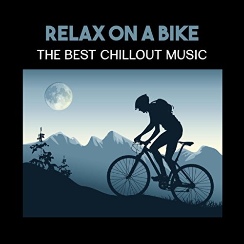 Relax on a Bike – The Best Chillout Music, Electronic Vibes for Weight Loss, Bike Workout & Cool Down