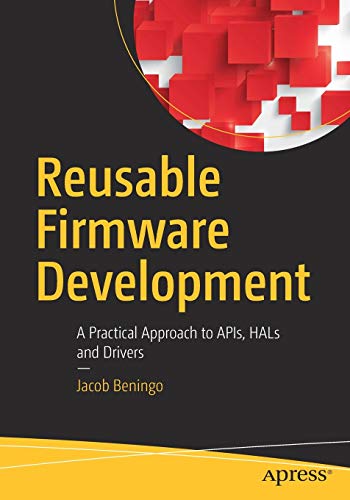 Reusable Firmware Development: A Practical Approach to APIs, HALs and Drivers