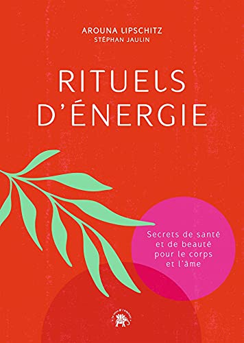 Rituels d'énergie: Secrets de santé et de beauté pour le corps et l'âme