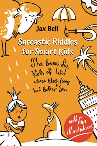 Sarcastic Riddles for Smart Kids: The Book for Kids of Wit Whose Nosy Moms Had Better See. Curious Stories and Fun Brain Teasers. With Fun Illustrations!