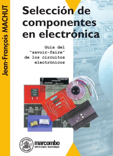 Seleccion De Componentes De Electrónica: Guía del 'Savoir-Faire' de los Circuitos Electrónicos: 1 (ACCESO RÁPIDO)