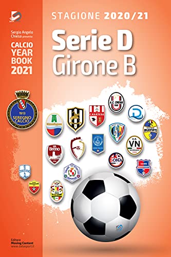 Serie D Girone B 2020/2021: Tutto il calcio in cifre (Calcio Year Book 2021 Vol. 8) (Italian Edition)