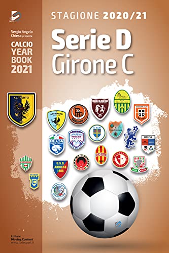 Serie D Girone C 2020/2021: Tutto il calcio in cifre (Calcio Year Book 2021 Vol. 9) (Italian Edition)