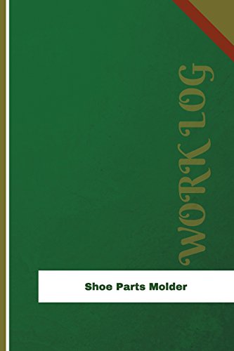 Shoe Parts Molder Work Log: Work Journal, Work Diary, Log - 126 pages, 6 x 9 inches (Orange Logs/Work Log)