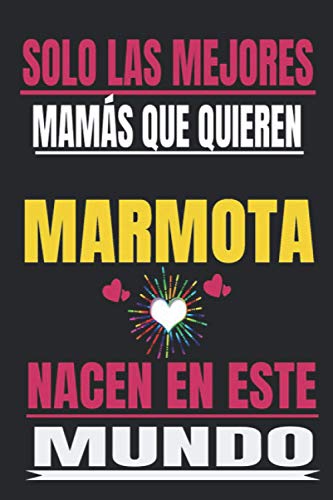 SOLO LAS MEJORES MAMÁS QUE QUIEREN Marmota NACEN EN ESTE MUNDO: Regalo del dia de la madre, cuaderno con Líneas, diario, regalo del aniversario