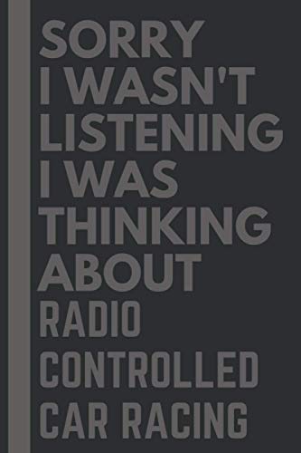 Sorry I wasn't listening I was thinking about Radio controlled car racing: Lined Journal Notebook Birthday Gift for Radio controlled car racing Lovers: (Composition Book Journal) (6x 9 inches)