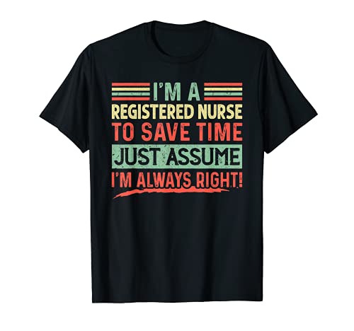 Soy una enfermera registrada Asume que tengo razón Camiseta