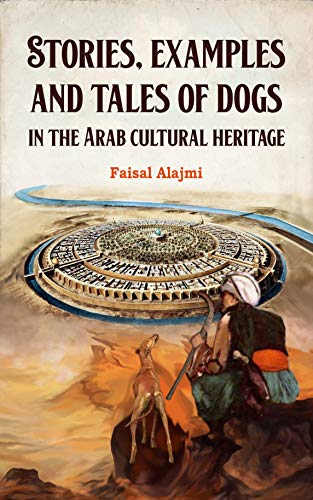 Stories, examples, and tales of dogs in the Arab cultural heritage (English Edition)