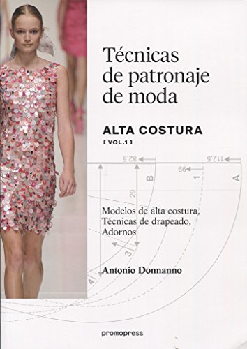 Técnicas de patronaje de moda alta costura vol. 1. Modelos de alta costura, drapeados, adornos