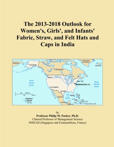 The 2013-2018 Outlook for Women's, Girls', and Infants' Fabric, Straw, and Felt Hats and Caps in India