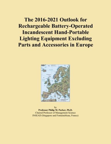 The 2016-2021 Outlook for Rechargeable Battery-Operated Incandescent Hand-Portable Lighting Equipment Excluding Parts and Accessories in Europe