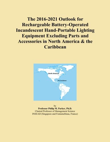 The 2016-2021 Outlook for Rechargeable Battery-Operated Incandescent Hand-Portable Lighting Equipment Excluding Parts and Accessories in North America & the Caribbean