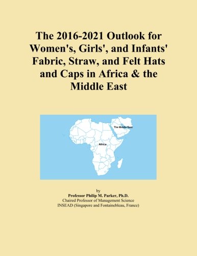 The 2016-2021 Outlook for Women's, Girls', and Infants' Fabric, Straw, and Felt Hats and Caps in Africa & the Middle East