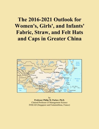 The 2016-2021 Outlook for Women's, Girls', and Infants' Fabric, Straw, and Felt Hats and Caps in Greater China