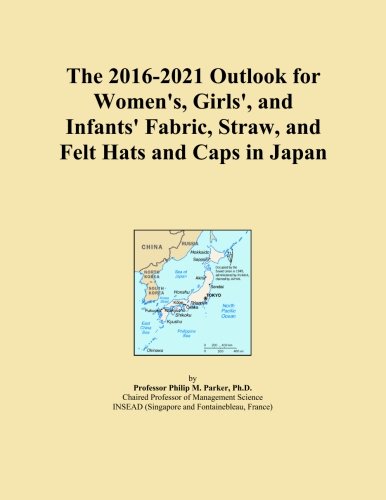The 2016-2021 Outlook for Women's, Girls', and Infants' Fabric, Straw, and Felt Hats and Caps in Japan