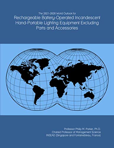 The 2021-2026 World Outlook for Rechargeable Battery-Operated Incandescent Hand-Portable Lighting Equipment Excluding Parts and Accessories