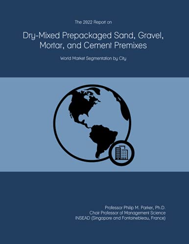 The 2022 Report on Dry-Mixed Prepackaged Sand, Gravel, Mortar, and Cement Premixes: World Market Segmentation by City