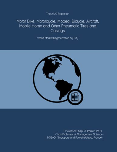 The 2022 Report on Motor Bike, Motorcycle, Moped, Bicycle, Aircraft, Mobile Home and Other Pneumatic Tires and Casings: World Market Segmentation by City