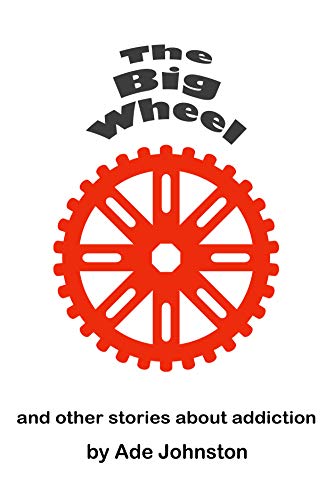 The Big Wheel: and other stories about addiction (English Edition)