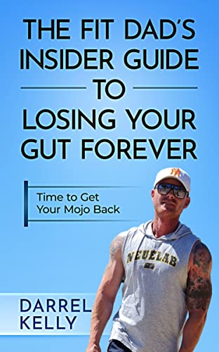 The Fit Dad's Insider Guide to Losing Your Gut Forever!: Time to Get your Mojo Back (English Edition)
