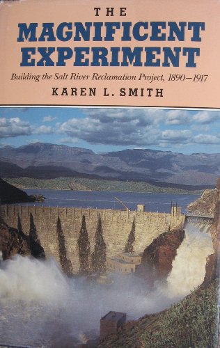 The Magnificent Experiment: Building the Salt River Reclamation Project, 1890-1917
