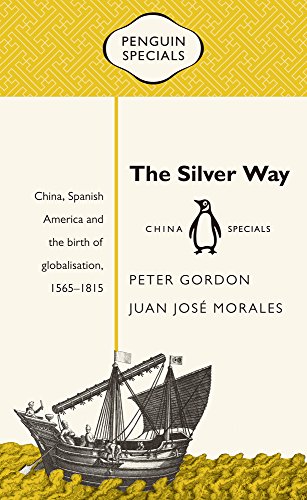 The Silver Way: China, Spanish America and the Birth of Globalisation, 1565-1815 (Penguin Specials)