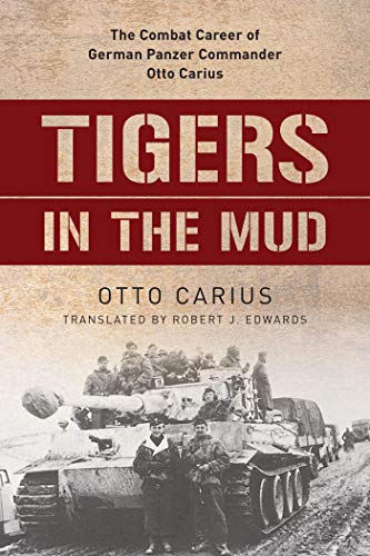 Tigers in the Mud: The Combat Career of German Panzer Commander Otto Carius (Stackpole Military History Series) (English Edition)
