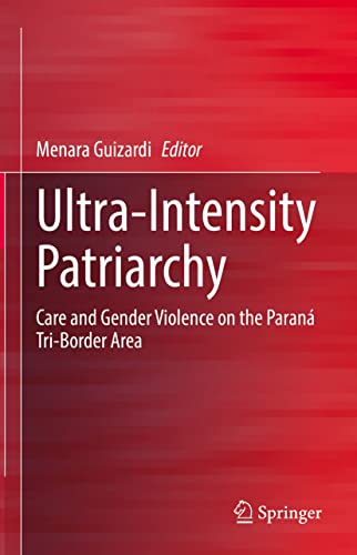 Ultra-Intensity Patriarchy: Care and Gender Violence on the Paraná Tri-Border Area (English Edition)