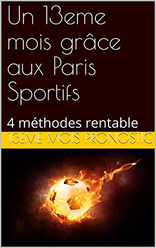 Un 13eme mois grâce aux Paris Sportifs: 4 méthodes rentable (French Edition)
