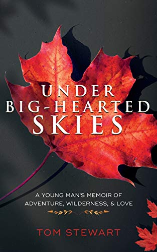 Under Big-Hearted Skies: A Young Man's Memoir of Adventure, Wilderness, & Love