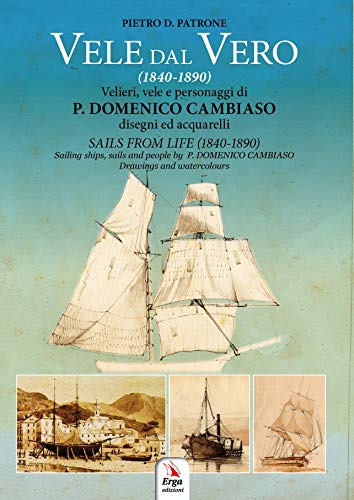 Vele dal vero (1840-1890). Velieri, vele e personaggi di P. Domenico Cambiaso. Ediz. italiana e inglese