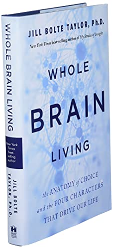 Whole Brain Living: The Anatomy of Choice and the Four Characters That Drive Our Life