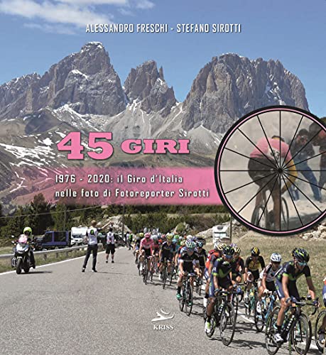 45 Giri. 1976-2020: il Giro d'Italia nelle foto di fotoreporter Sirotti. Ediz. illustrata