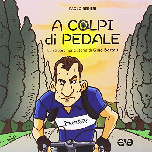 A colpi di pedale. La straordinaria storia di Gino Bartali (Vite raccontate ai ragazzi)