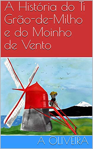 A História do Ti Grão-de-Milho e do Moinho de Vento (Histórias dos Açores Livro 1) (Portuguese Edition)