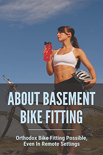 About Basement Bike Fitting: Orthodox Bike Fitting Possible, Even In Remote Settings: Proper Bike Fit