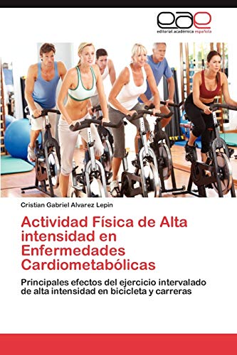 Actividad Fisica de Alta Intensidad En Enfermedades Cardiometabolicas: Principales efectos del ejercicio intervalado de alta intensidad en bicicleta y carreras