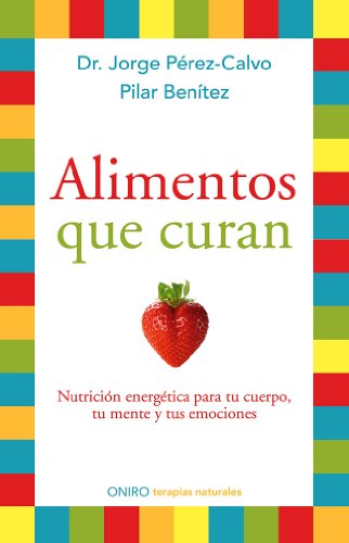 Alimentos que curan: Nutrición energética para tu cuerpo, tu mente y tus emociones (Terapias Naturales)