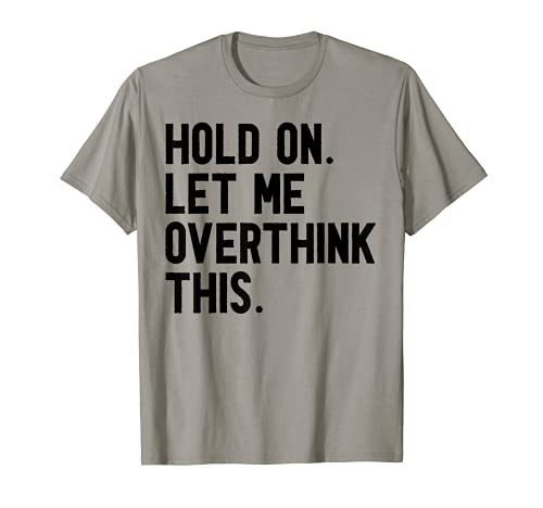 Ansiedad sarcástica Hold On Let Me Overthink This Funny Cotización Camiseta