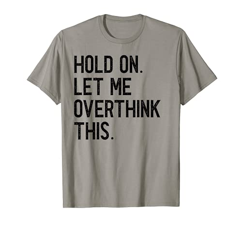 Ansiedad sarcástica Hold On Let Me Overthink This Funny Cotización Camiseta